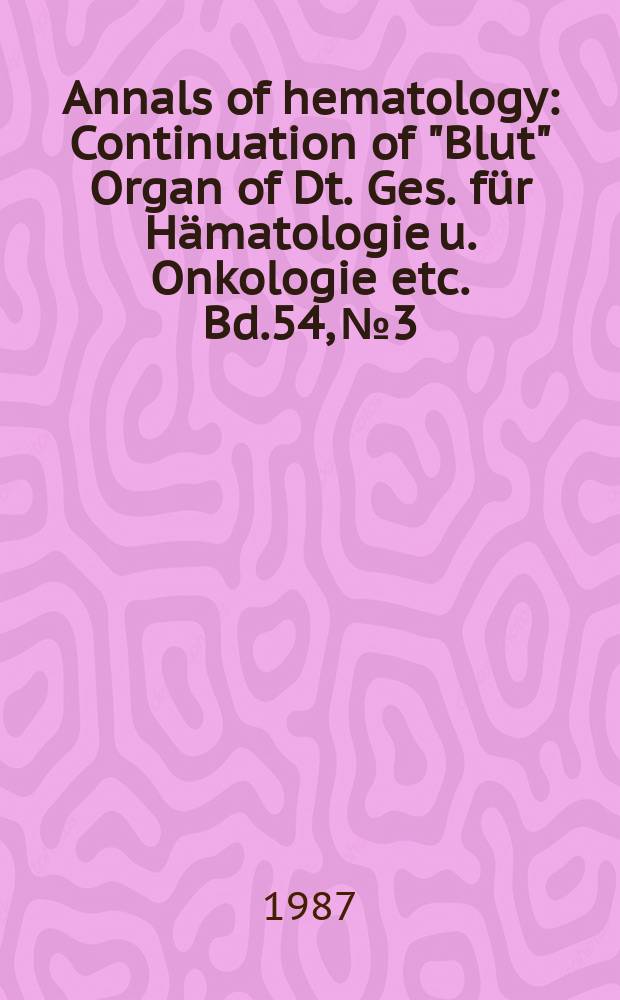 Annals of hematology : Continuation of "Blut" Organ of Dt. Ges. für Hämatologie u. Onkologie etc. Bd.54, №3