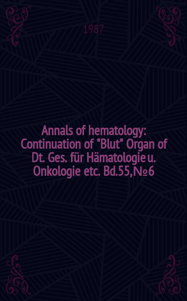 Annals of hematology : Continuation of "Blut" Organ of Dt. Ges. für Hämatologie u. Onkologie etc. Bd.55, №6
