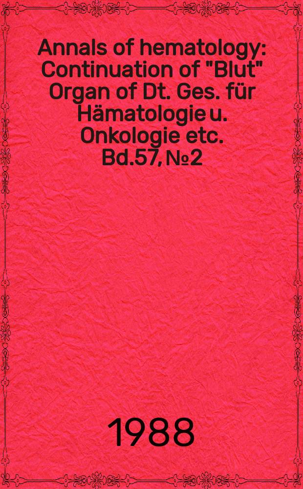 Annals of hematology : Continuation of "Blut" Organ of Dt. Ges. für Hämatologie u. Onkologie etc. Bd.57, №2