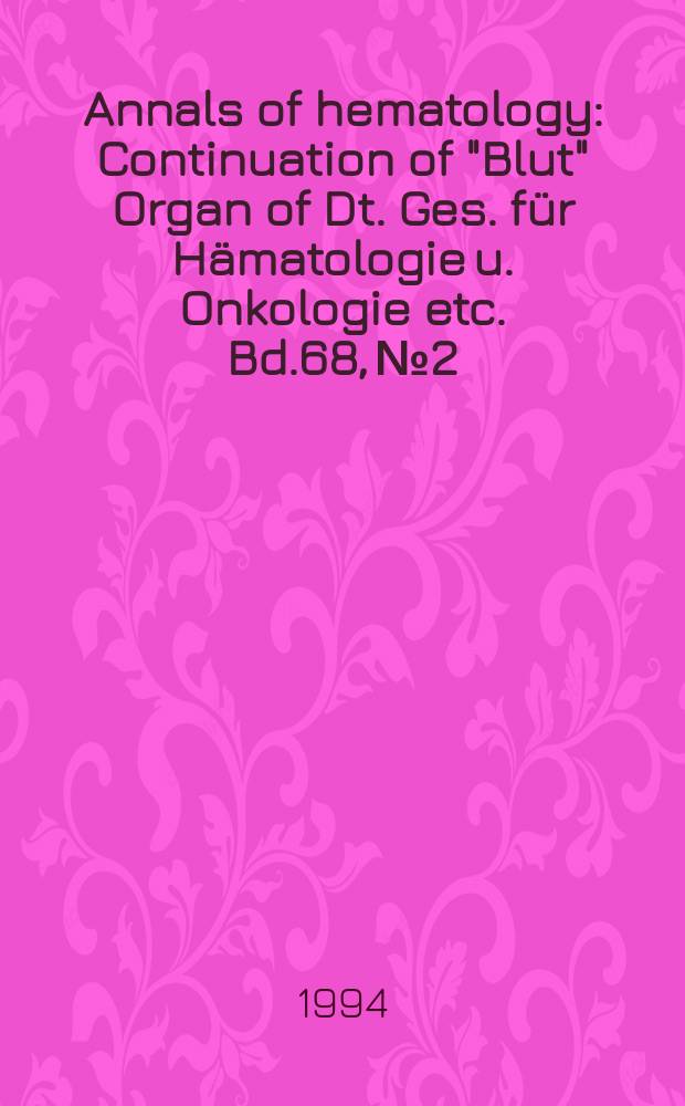 Annals of hematology : Continuation of "Blut" Organ of Dt. Ges. für Hämatologie u. Onkologie etc. Bd.68, №2