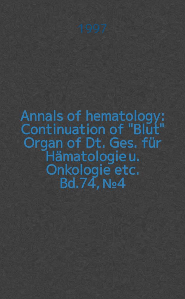 Annals of hematology : Continuation of "Blut" Organ of Dt. Ges. für Hämatologie u. Onkologie etc. Bd.74, №4