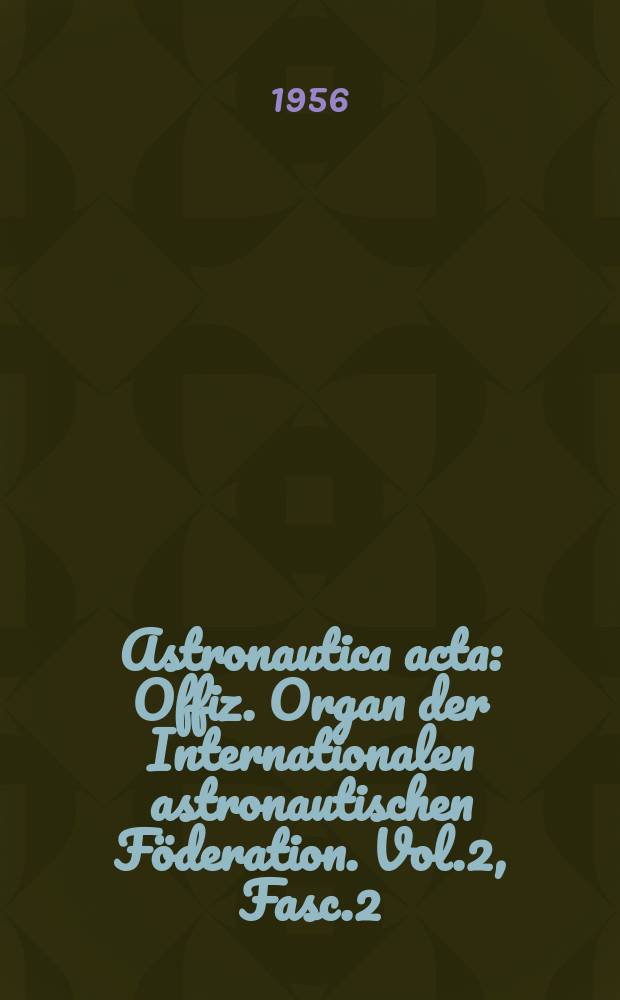 Astronautica acta : Offiz. Organ der Internationalen astronautischen Föderation. Vol.2, Fasc.2
