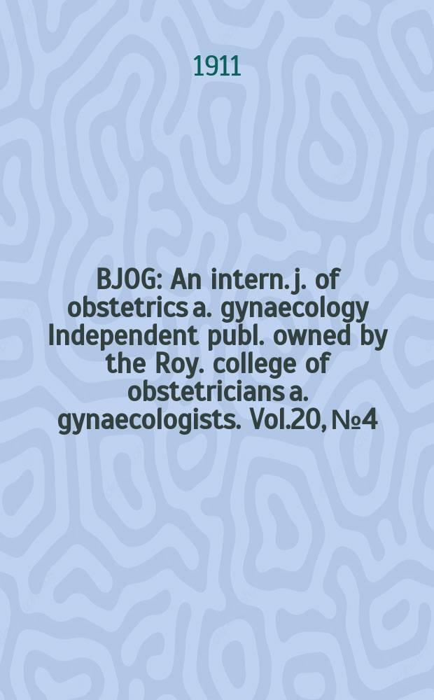 BJOG : An intern. j. of obstetrics a. gynaecology [Independent publ. owned by the Roy. college of obstetricians a. gynaecologists]. Vol.20, №4