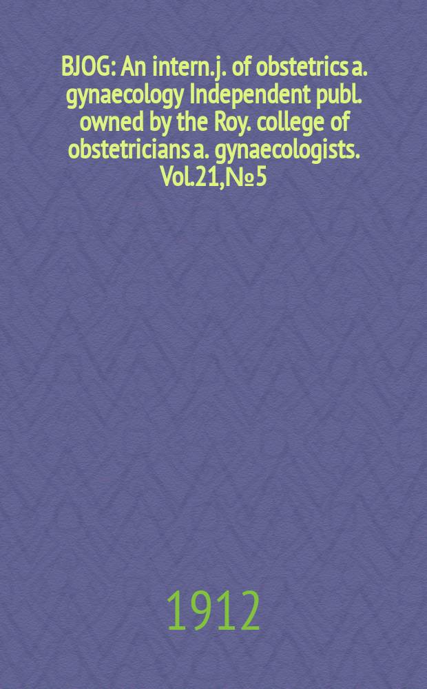BJOG : An intern. j. of obstetrics a. gynaecology [Independent publ. owned by the Roy. college of obstetricians a. gynaecologists]. Vol.21, №5