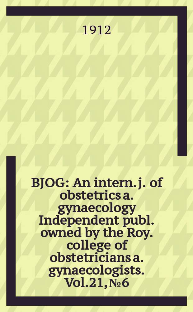 BJOG : An intern. j. of obstetrics a. gynaecology [Independent publ. owned by the Roy. college of obstetricians a. gynaecologists]. Vol.21, №6