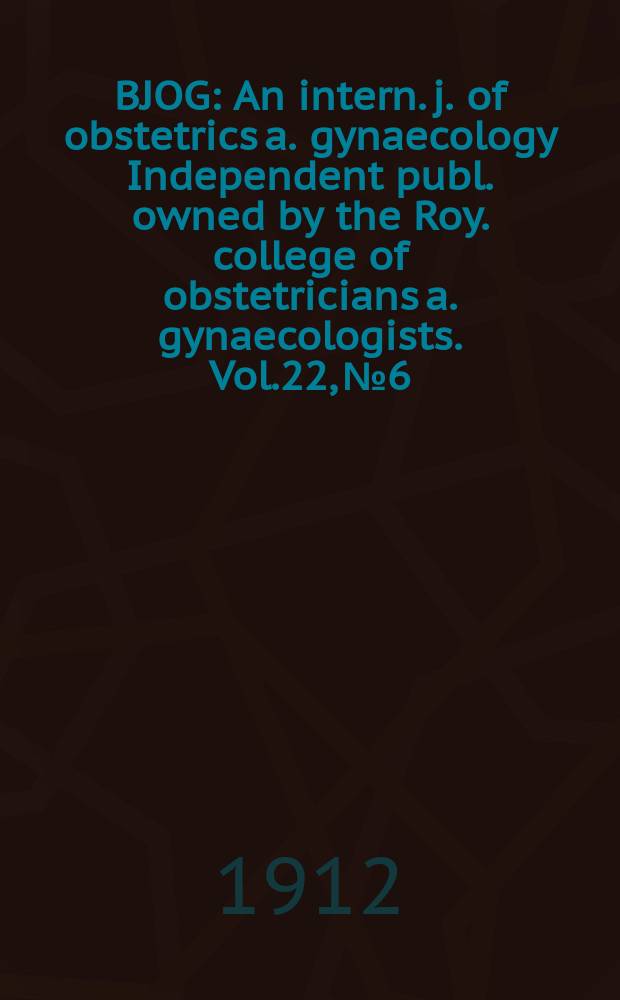 BJOG : An intern. j. of obstetrics a. gynaecology [Independent publ. owned by the Roy. college of obstetricians a. gynaecologists]. Vol.22, №6