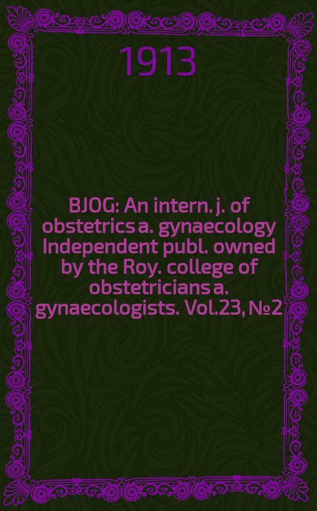 BJOG : An intern. j. of obstetrics a. gynaecology [Independent publ. owned by the Roy. college of obstetricians a. gynaecologists]. Vol.23, №2