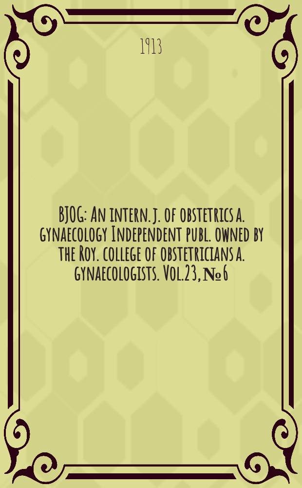 BJOG : An intern. j. of obstetrics a. gynaecology [Independent publ. owned by the Roy. college of obstetricians a. gynaecologists]. Vol.23, №6