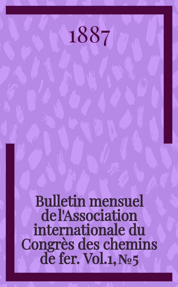 Bulletin mensuel de l'Association internationale du Congrès des chemins de fer. Vol.1, №5