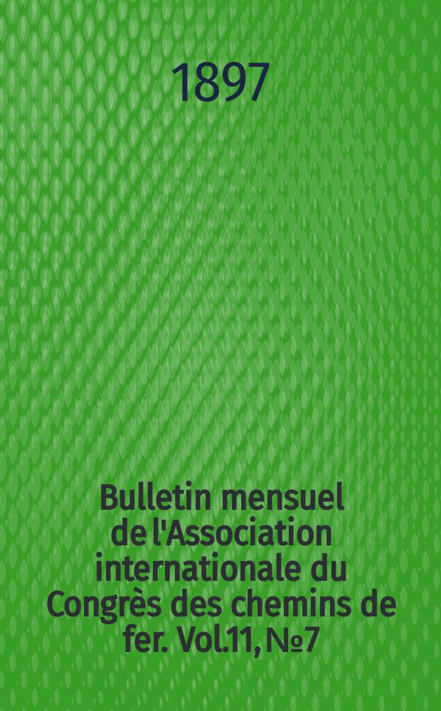 Bulletin mensuel de l'Association internationale du Congrès des chemins de fer. Vol.11, №7