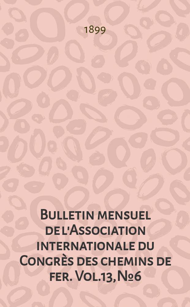Bulletin mensuel de l'Association internationale du Congrès des chemins de fer. Vol.13, №6