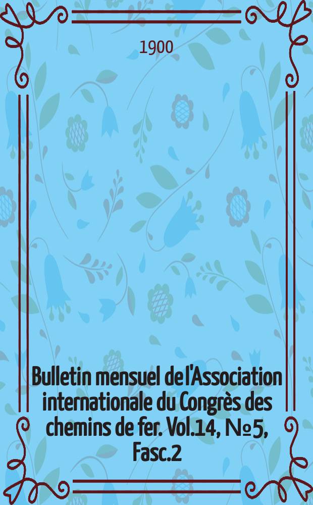 Bulletin mensuel de l'Association internationale du Congrès des chemins de fer. Vol.14, №5, Fasc.2