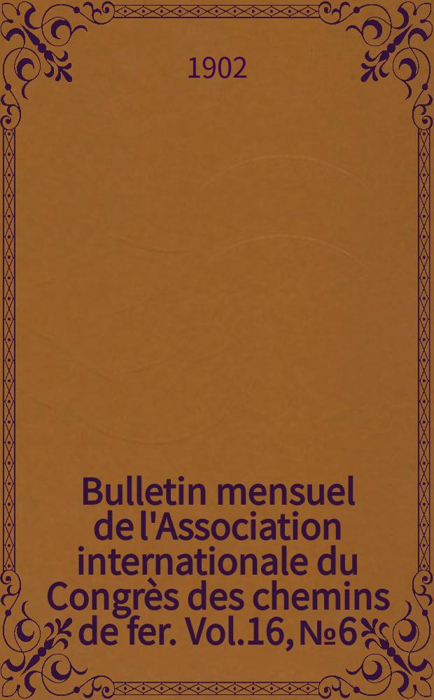 Bulletin mensuel de l'Association internationale du Congr&egrave;s des chemins de fer. Vol.16, №6
