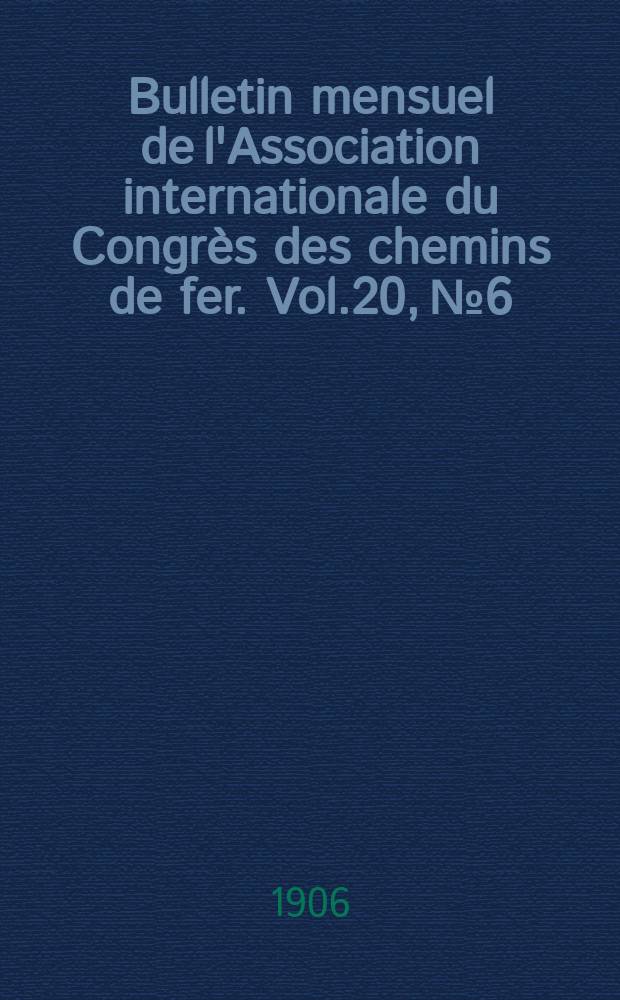 Bulletin mensuel de l'Association internationale du Congrès des chemins de fer. Vol.20, №6