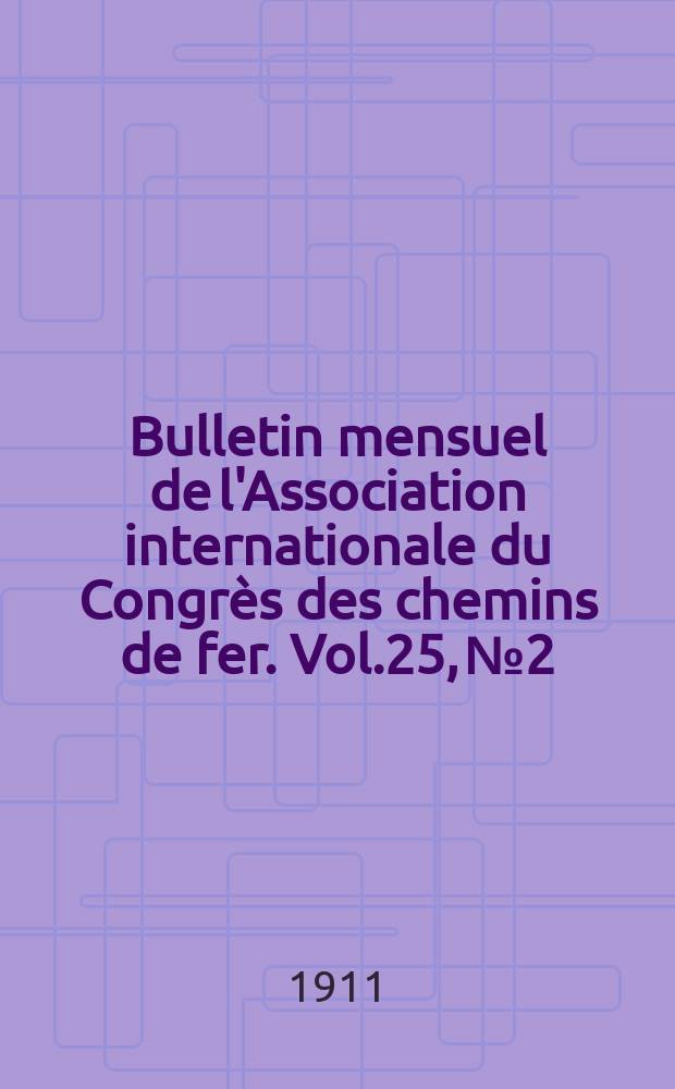 Bulletin mensuel de l'Association internationale du Congrès des chemins de fer. Vol.25, №2