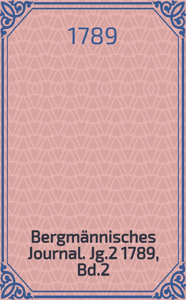 Bergm&auml;nnisches Journal. Jg.2 1789, Bd.2