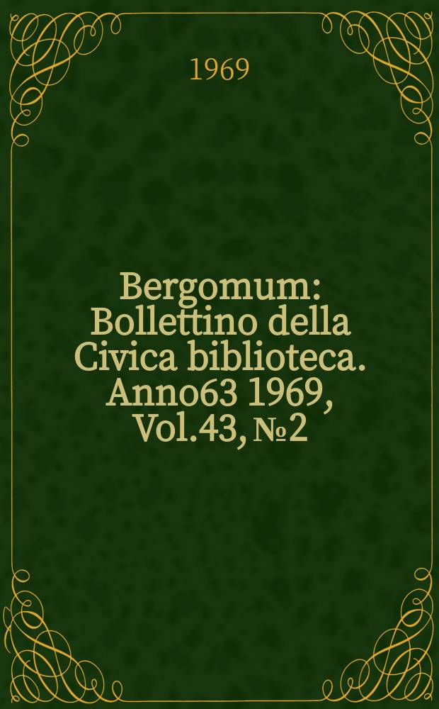 Bergomum : Bollettino della Civica biblioteca. [Anno63] 1969, Vol.43, №2/4