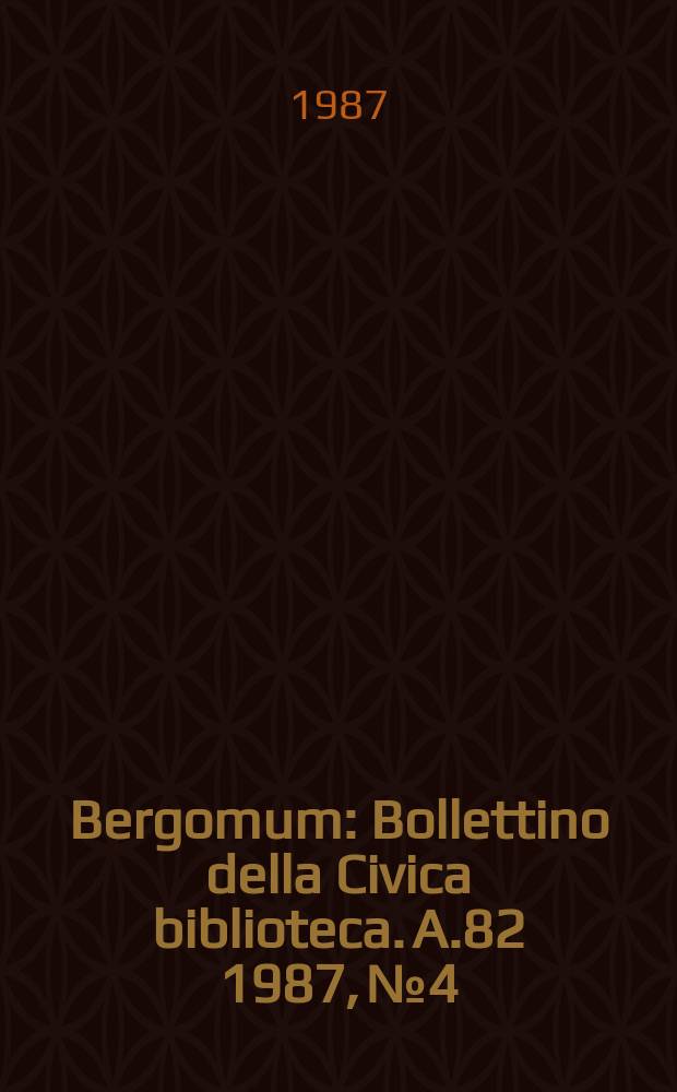 Bergomum : Bollettino della Civica biblioteca. A.82 1987, №4