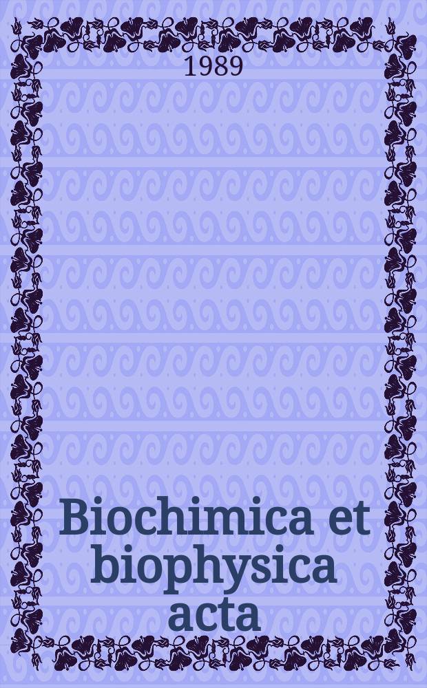 Biochimica et biophysica acta : International journal of biochemistry and biophysics. Vol.994, №1