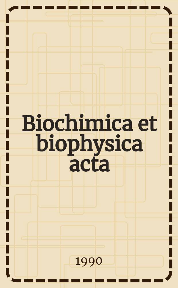 Biochimica et biophysica acta : International journal of biochemistry and biophysics. Vol.1019, №3