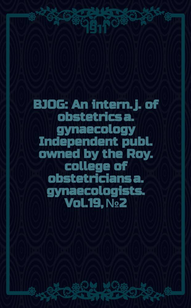 BJOG : An intern. j. of obstetrics a. gynaecology [Independent publ. owned by the Roy. college of obstetricians a. gynaecologists]. Vol.19, №2