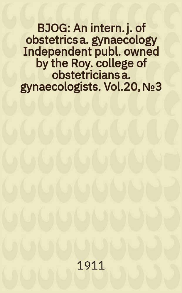 BJOG : An intern. j. of obstetrics a. gynaecology [Independent publ. owned by the Roy. college of obstetricians a. gynaecologists]. Vol.20, №3