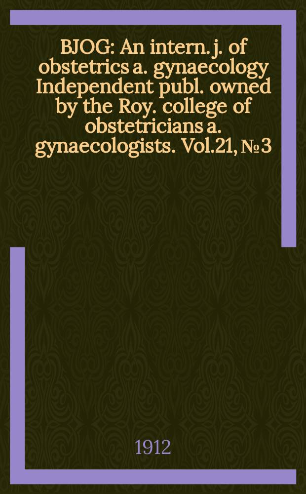BJOG : An intern. j. of obstetrics a. gynaecology [Independent publ. owned by the Roy. college of obstetricians a. gynaecologists]. Vol.21, №3