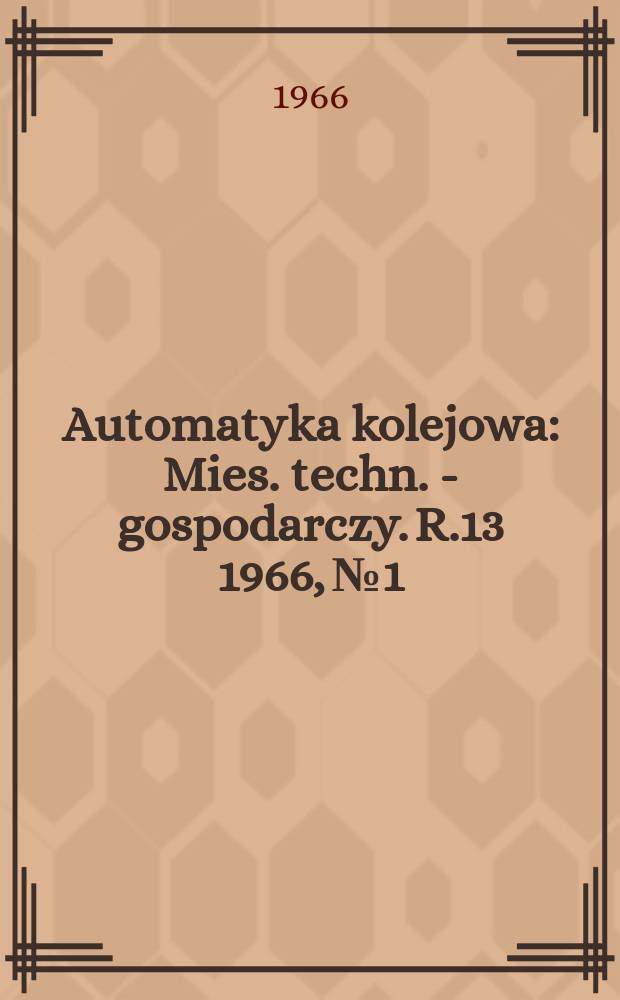 Automatyka kolejowa : Mies. techn. - gospodarczy. R.13 1966, №1