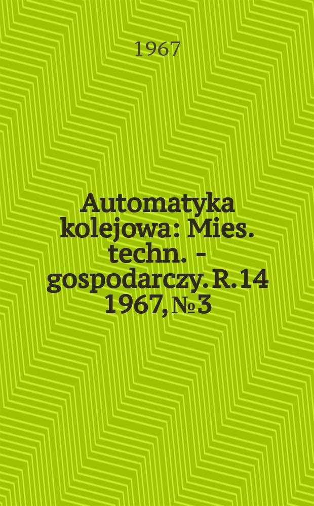 Automatyka kolejowa : Mies. techn. - gospodarczy. R.14 1967, №3