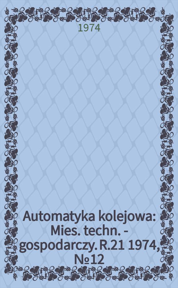 Automatyka kolejowa : Mies. techn. - gospodarczy. R.21 1974, №12