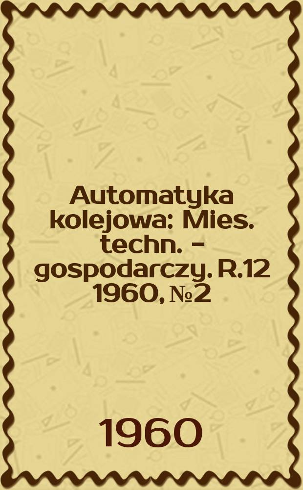 Automatyka kolejowa : Mies. techn. - gospodarczy. R.12 1960, №2