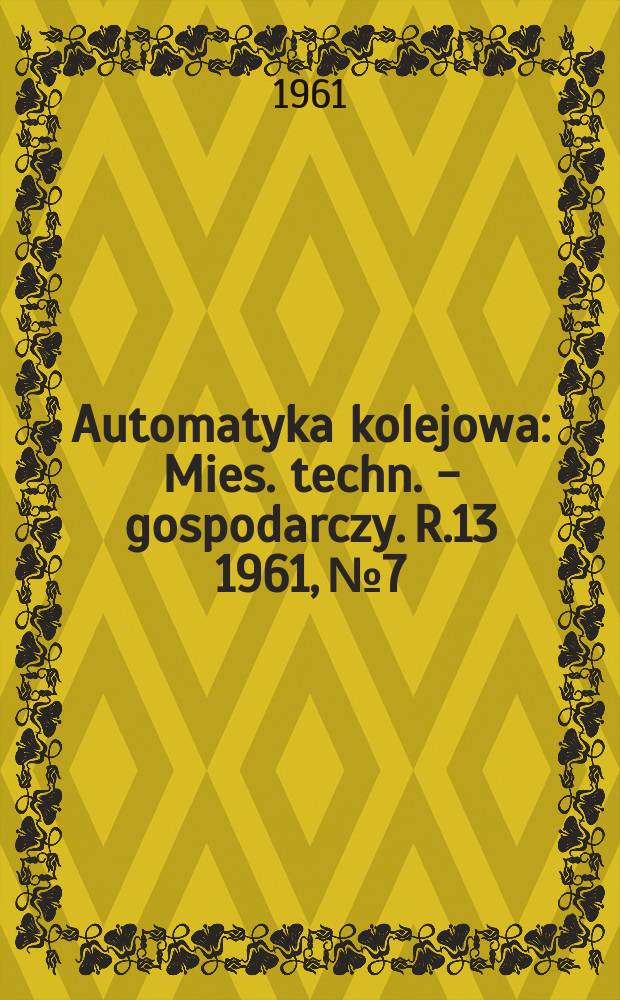 Automatyka kolejowa : Mies. techn. - gospodarczy. R.13 1961, №7