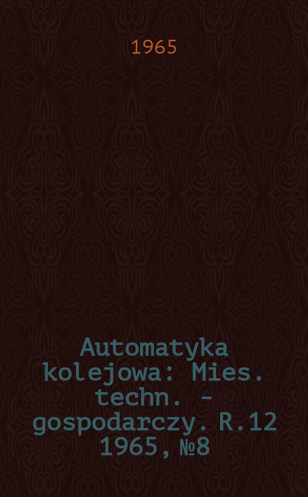 Automatyka kolejowa : Mies. techn. - gospodarczy. R.12 1965, №8