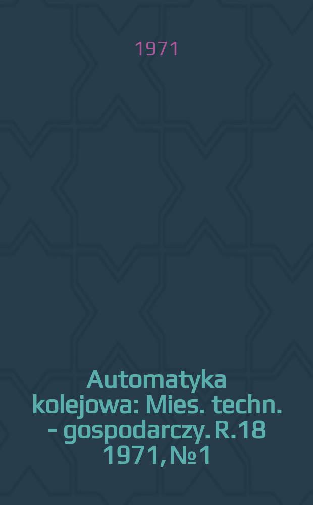 Automatyka kolejowa : Mies. techn. - gospodarczy. R.18 1971, №1