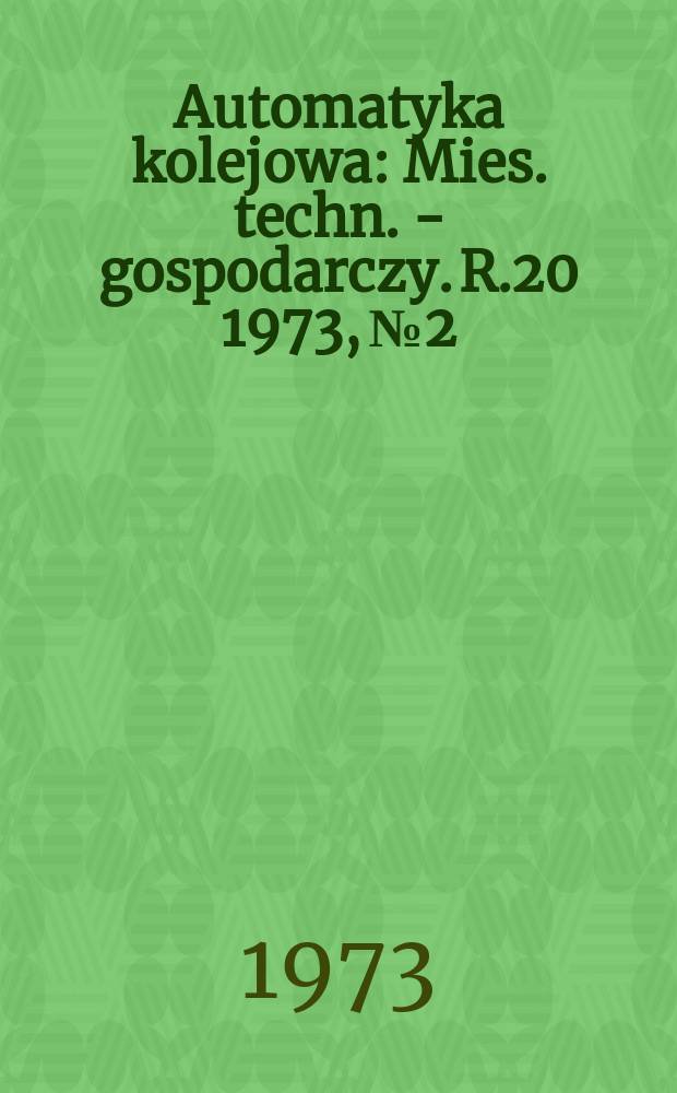 Automatyka kolejowa : Mies. techn. - gospodarczy. R.20 1973, №2