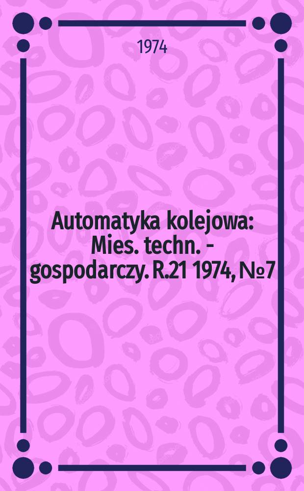 Automatyka kolejowa : Mies. techn. - gospodarczy. R.21 1974, №7