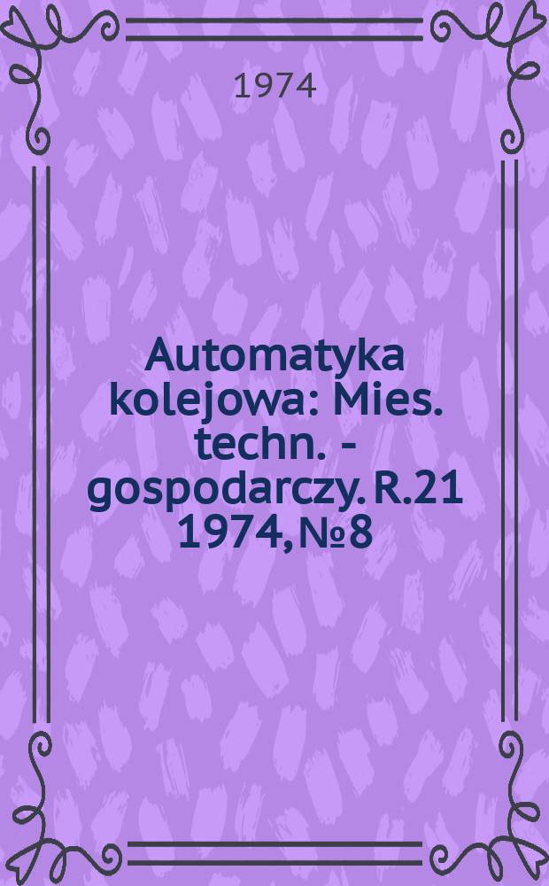 Automatyka kolejowa : Mies. techn. - gospodarczy. R.21 1974, №8