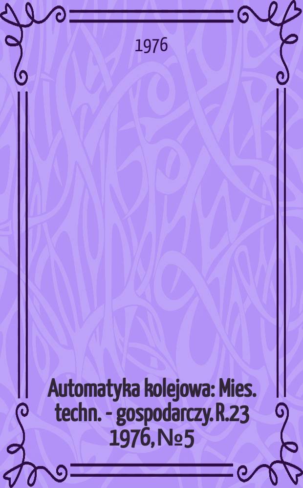 Automatyka kolejowa : Mies. techn. - gospodarczy. R.23 1976, №5