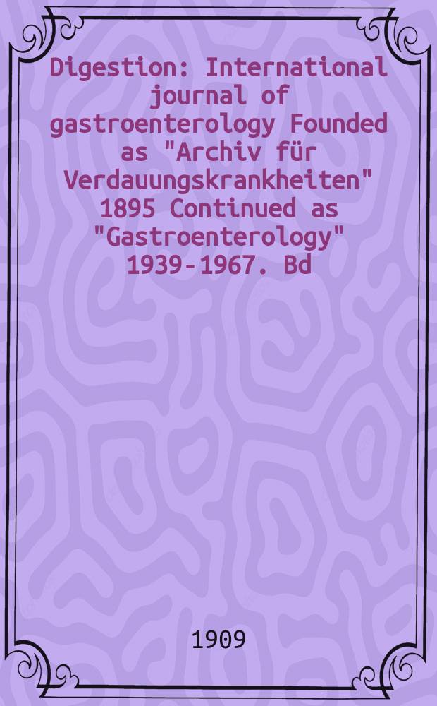 Digestion : International journal of gastroenterology Founded as "Archiv für Verdauungskrankheiten" 1895 Continued as "Gastroenterology" 1939-1967. Bd.15, H.3
