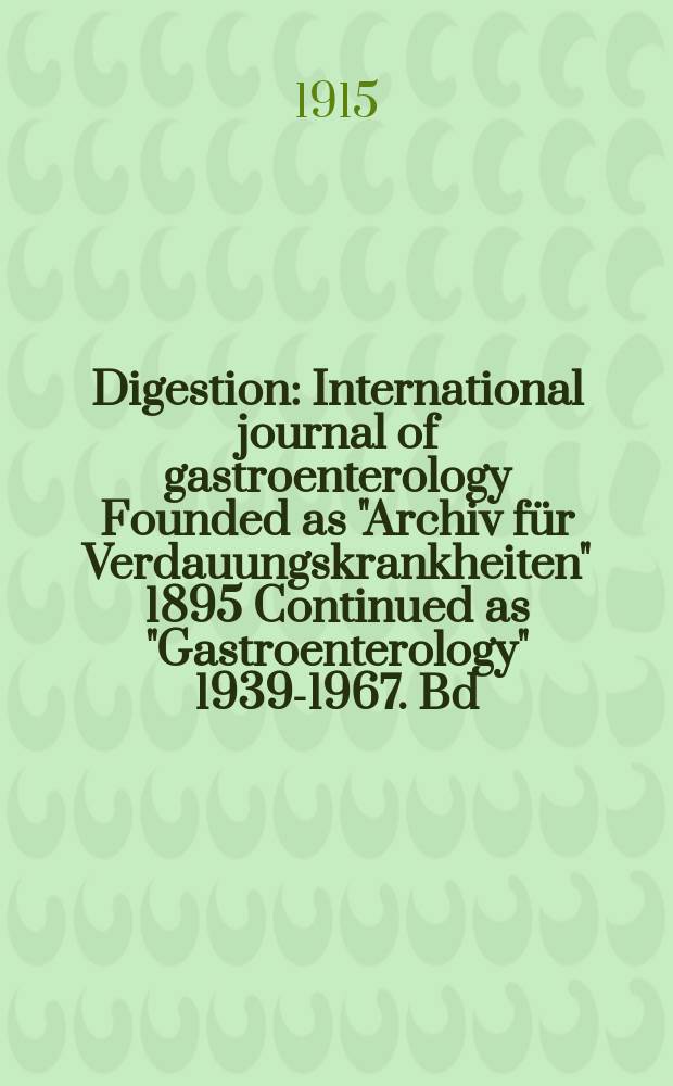 Digestion : International journal of gastroenterology Founded as "Archiv f&uuml;r Verdauungskrankheiten" 1895 Continued as "Gastroenterology" 1939-1967. Bd.21, H.6