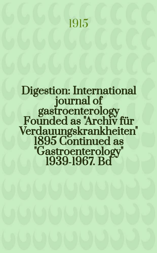 Digestion : International journal of gastroenterology Founded as "Archiv für Verdauungskrankheiten" 1895 Continued as "Gastroenterology" 1939-1967. Bd.21, H.6