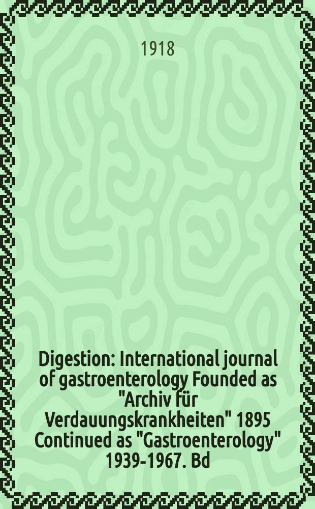Digestion : International journal of gastroenterology Founded as "Archiv f&uuml;r Verdauungskrankheiten" 1895 Continued as "Gastroenterology" 1939-1967. Bd.24, H.3