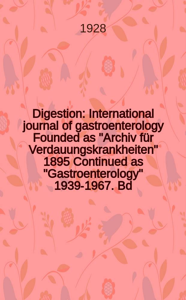 Digestion : International journal of gastroenterology Founded as "Archiv für Verdauungskrankheiten" 1895 Continued as "Gastroenterology" 1939-1967. Bd.44, H.4