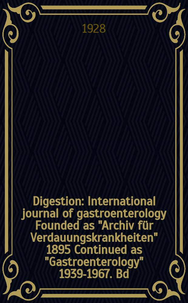 Digestion : International journal of gastroenterology Founded as "Archiv für Verdauungskrankheiten" 1895 Continued as "Gastroenterology" 1939-1967. Bd.44, H.5/6