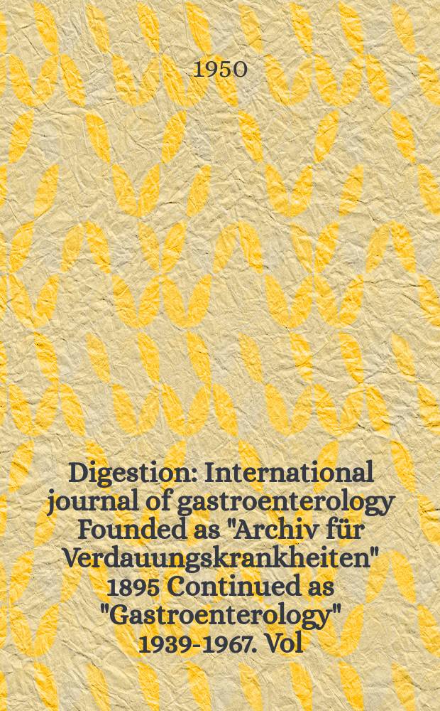Digestion : International journal of gastroenterology Founded as "Archiv für Verdauungskrankheiten" 1895 Continued as "Gastroenterology" 1939-1967. Vol.75, Fasc.4 : 1949/50