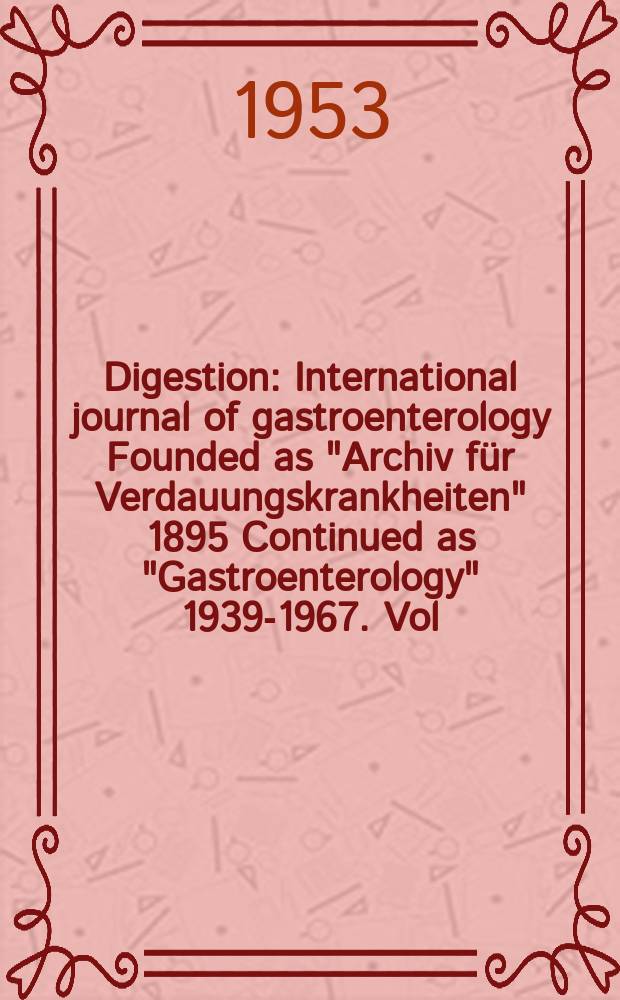 Digestion : International journal of gastroenterology Founded as "Archiv für Verdauungskrankheiten" 1895 Continued as "Gastroenterology" 1939-1967. Vol.80, №2