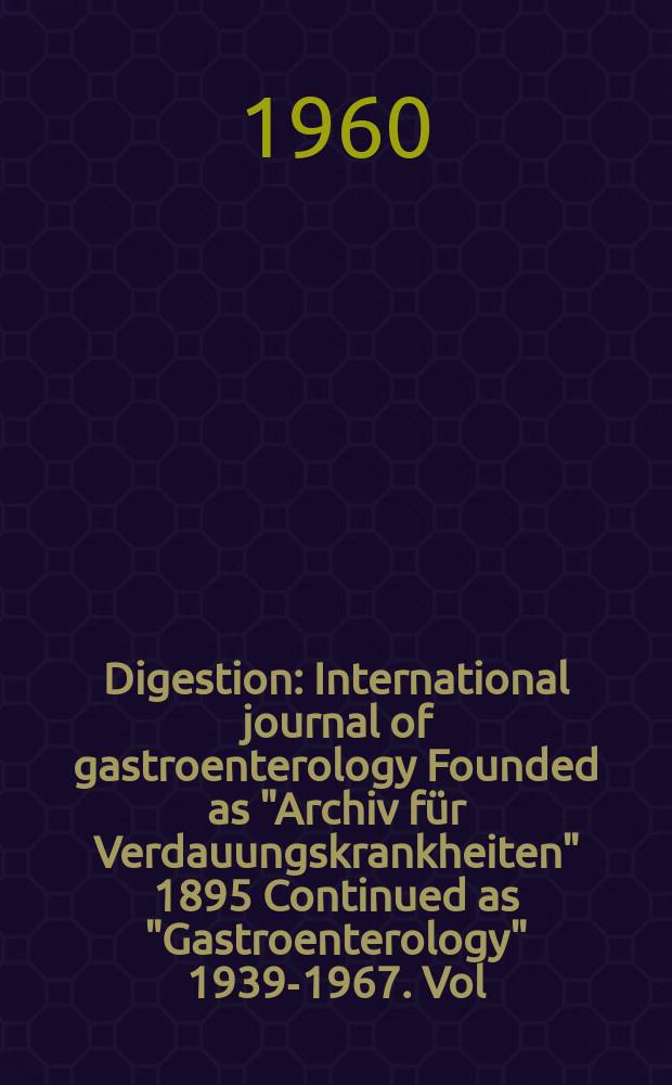 Digestion : International journal of gastroenterology Founded as "Archiv für Verdauungskrankheiten" 1895 Continued as "Gastroenterology" 1939-1967. Vol.93, №4