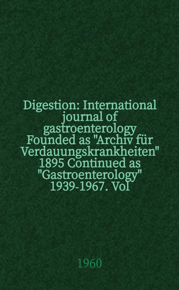 Digestion : International journal of gastroenterology Founded as "Archiv für Verdauungskrankheiten" 1895 Continued as "Gastroenterology" 1939-1967. Vol.94, №2