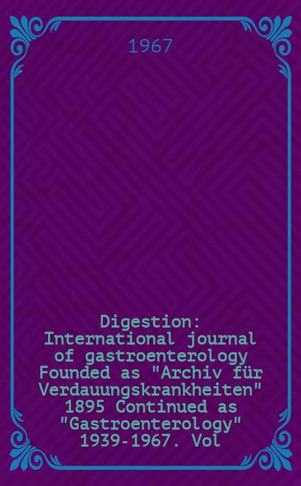 Digestion : International journal of gastroenterology Founded as "Archiv für Verdauungskrankheiten" 1895 Continued as "Gastroenterology" 1939-1967. Vol.107, №6