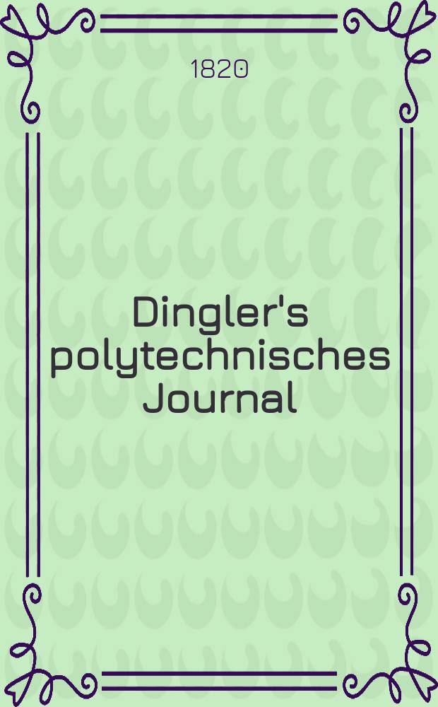 Dingler's polytechnisches Journal : Eine Zeitschrift zur Verbreitung gemeinnütziger Kenntnisse im Gebiete der Naturwissenschaft, der Chemie, der Pharmacie, der Mechanik, der Manufacturen, Fabriken, Künste, Gewerbe, der Handlung der Haus- und Landwirtschaft. [Jg.1] 1820, Bd.2, H.2(6)